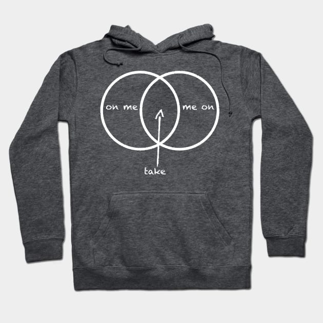 on me | take | me on Hoodie by Art-Man